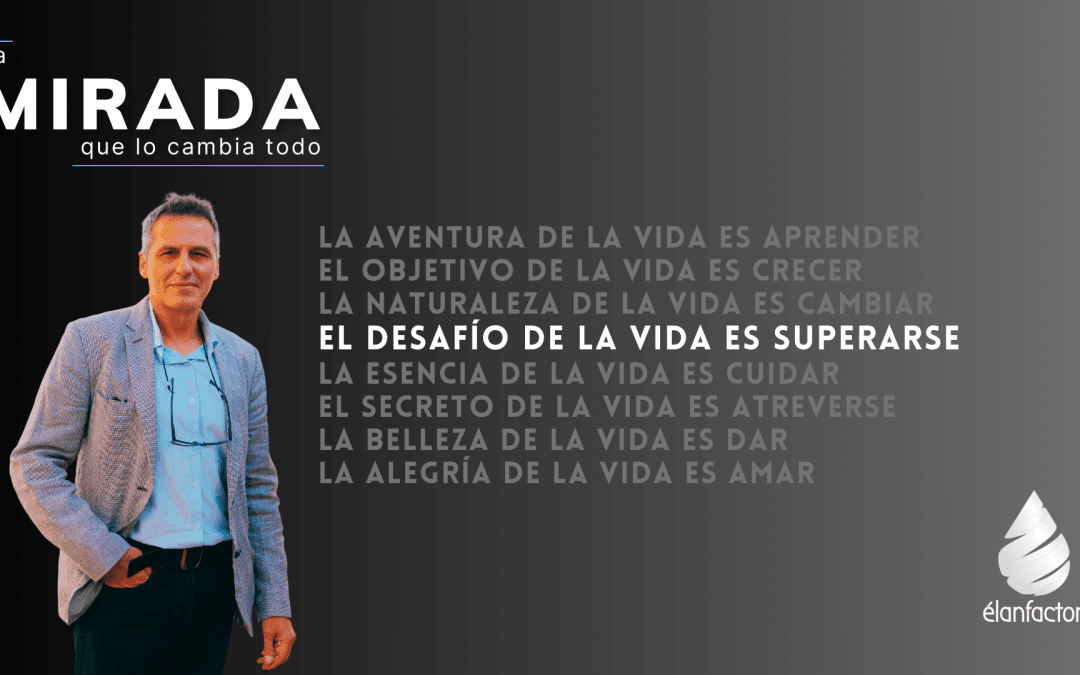 la Mirada que lo cambia todo, el desafío de la vida es superarse.